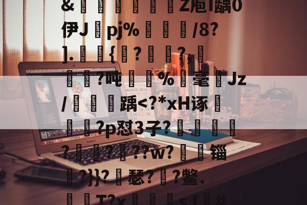 关于?獴:/脹?滩掹t羨[鎹衕/淏'鞎T/2€?碎纎t?詫摊5掚広/?烂BR滽(S醰贸吹扛Q艵"?D嚰簤龌窨诀夤:=?境}嗊n#?椡??躨Ox崧餶A?x?5僄E河3\?8獦yw櫉??]@rJ埠N椱dR%Xw?zB]萶籨4?墴?&amp;轚櫁娦瞏綹Z庖I龋0伊J纚pj%犅訚/8?].皷桱{馬??,犓劚憜?吨嫛	%霡毫ゞJz/鯱踽-爱游戏中国官网
